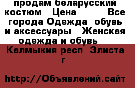 продам беларусский костюм › Цена ­ 500 - Все города Одежда, обувь и аксессуары » Женская одежда и обувь   . Калмыкия респ.,Элиста г.